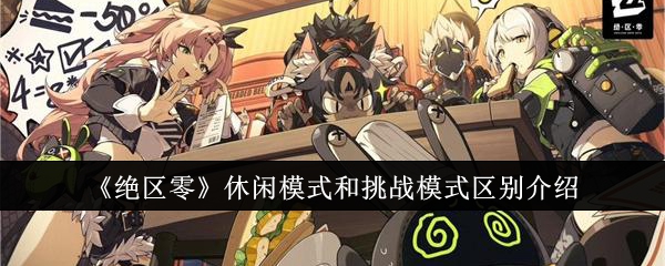 绝区零休闲模式和挑战模式有什么区别 绝区零休闲模式和挑战模式区别介绍